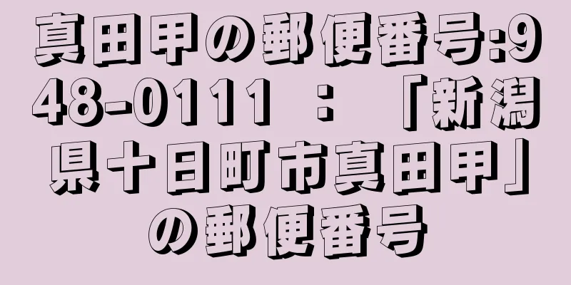 真田甲の郵便番号:948-0111 ： 「新潟県十日町市真田甲」の郵便番号