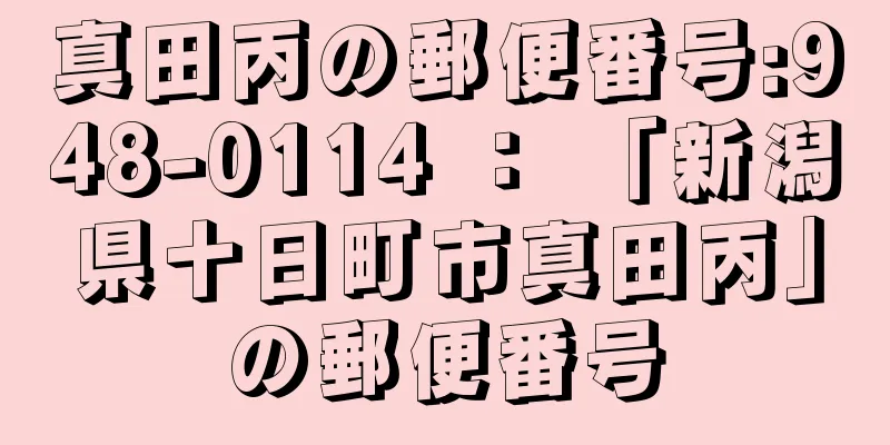 真田丙の郵便番号:948-0114 ： 「新潟県十日町市真田丙」の郵便番号