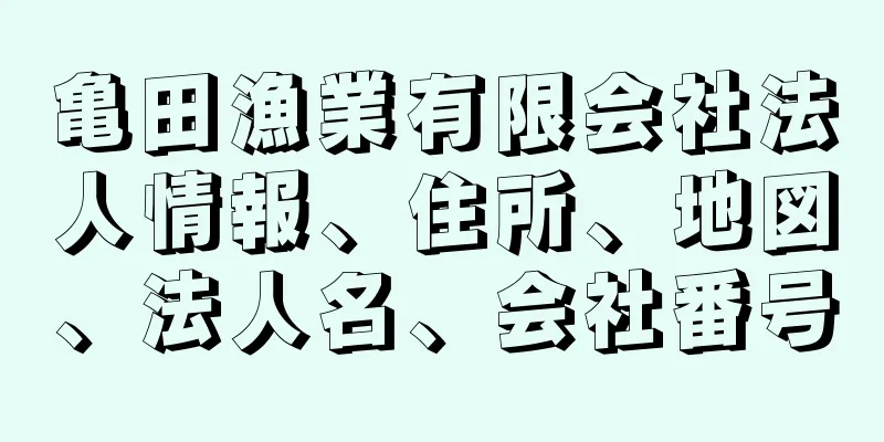 亀田漁業有限会社法人情報、住所、地図、法人名、会社番号