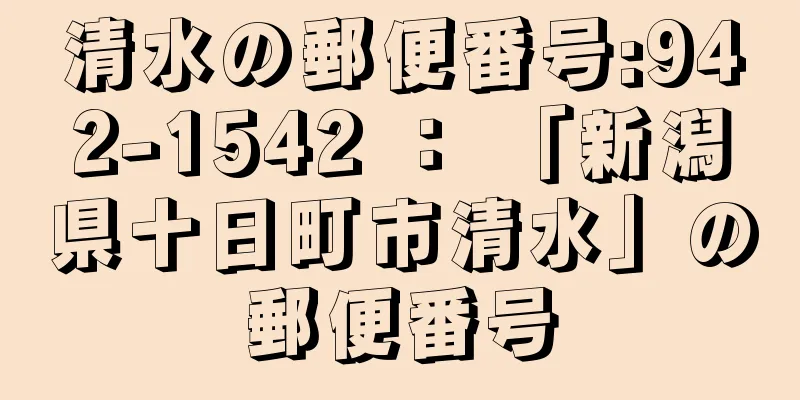 清水の郵便番号:942-1542 ： 「新潟県十日町市清水」の郵便番号