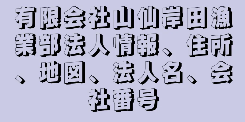 有限会社山仙岸田漁業部法人情報、住所、地図、法人名、会社番号