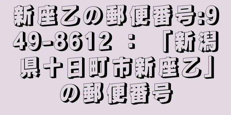 新座乙の郵便番号:949-8612 ： 「新潟県十日町市新座乙」の郵便番号