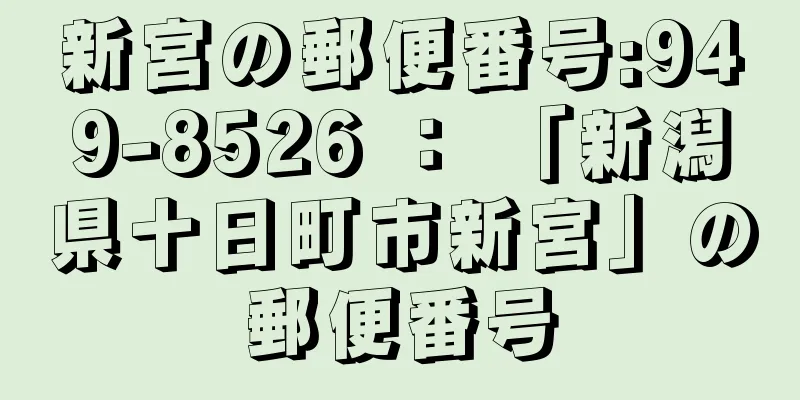 新宮の郵便番号:949-8526 ： 「新潟県十日町市新宮」の郵便番号