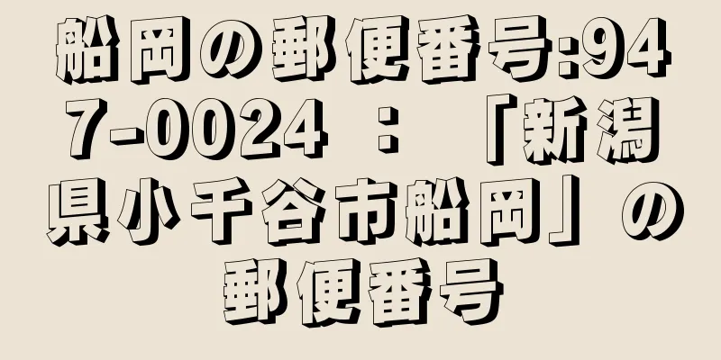 船岡の郵便番号:947-0024 ： 「新潟県小千谷市船岡」の郵便番号