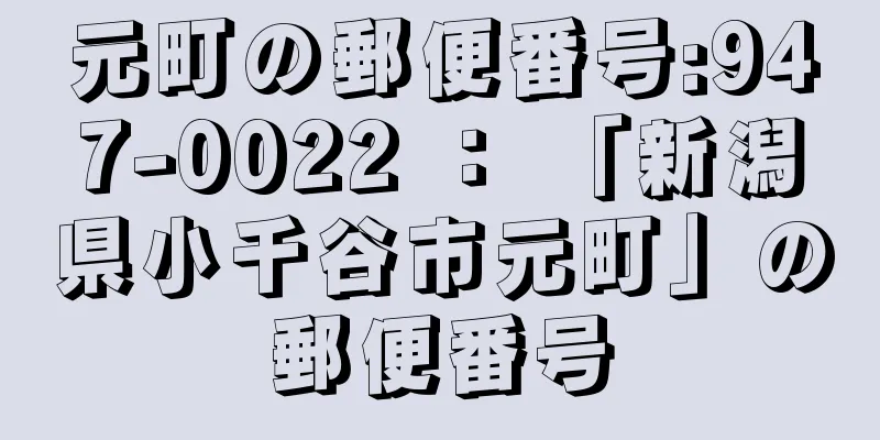 元町の郵便番号:947-0022 ： 「新潟県小千谷市元町」の郵便番号