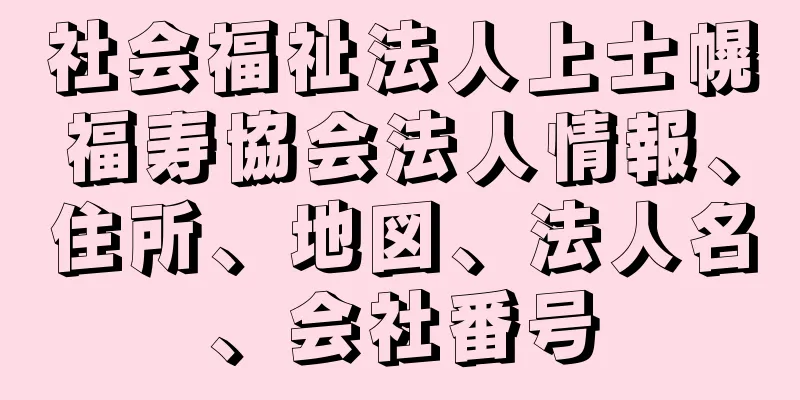 社会福祉法人上士幌福寿協会法人情報、住所、地図、法人名、会社番号