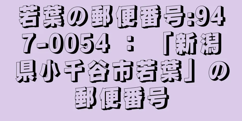 若葉の郵便番号:947-0054 ： 「新潟県小千谷市若葉」の郵便番号