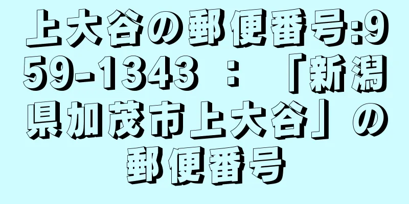 上大谷の郵便番号:959-1343 ： 「新潟県加茂市上大谷」の郵便番号