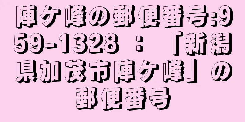 陣ケ峰の郵便番号:959-1328 ： 「新潟県加茂市陣ケ峰」の郵便番号