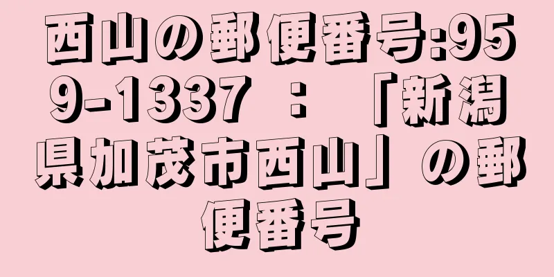 西山の郵便番号:959-1337 ： 「新潟県加茂市西山」の郵便番号