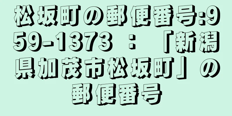 松坂町の郵便番号:959-1373 ： 「新潟県加茂市松坂町」の郵便番号