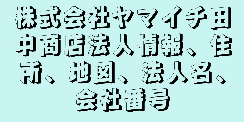 株式会社ヤマイチ田中商店法人情報、住所、地図、法人名、会社番号