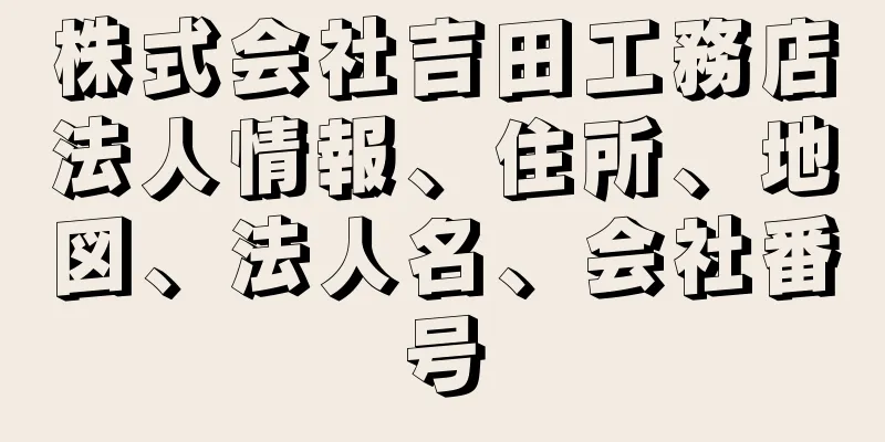 株式会社吉田工務店法人情報、住所、地図、法人名、会社番号