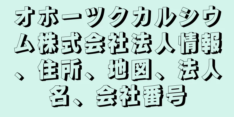 オホーツクカルシウム株式会社法人情報、住所、地図、法人名、会社番号