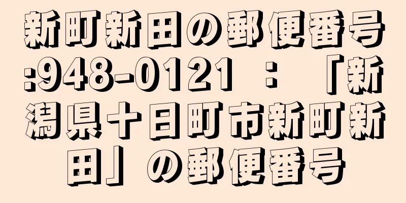 新町新田の郵便番号:948-0121 ： 「新潟県十日町市新町新田」の郵便番号