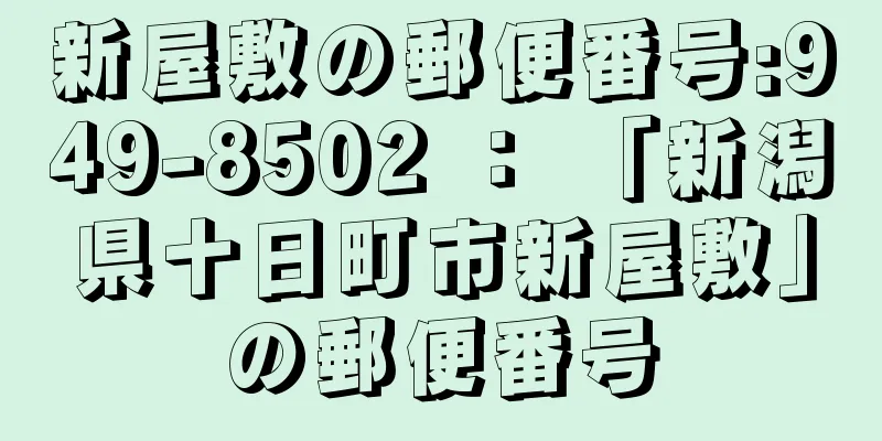 新屋敷の郵便番号:949-8502 ： 「新潟県十日町市新屋敷」の郵便番号