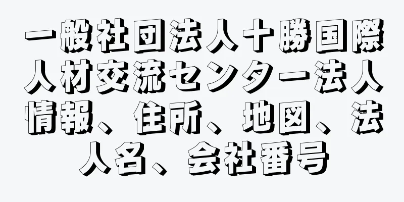 一般社団法人十勝国際人材交流センター法人情報、住所、地図、法人名、会社番号