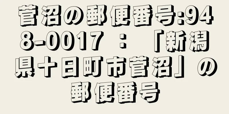 菅沼の郵便番号:948-0017 ： 「新潟県十日町市菅沼」の郵便番号