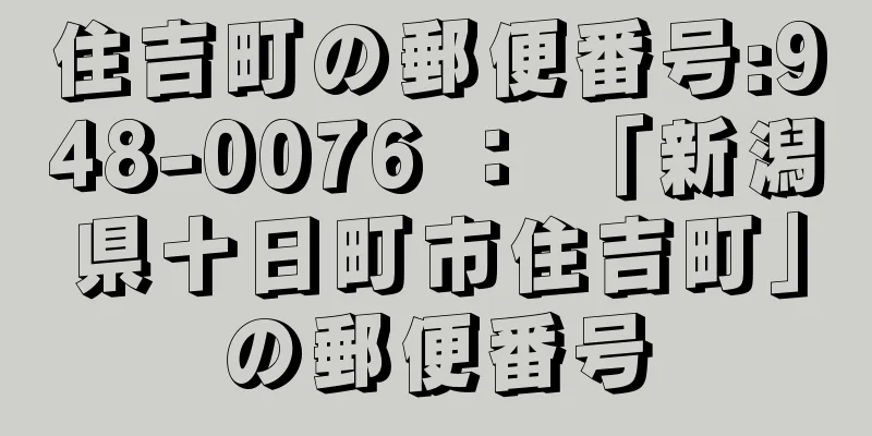 住吉町の郵便番号:948-0076 ： 「新潟県十日町市住吉町」の郵便番号