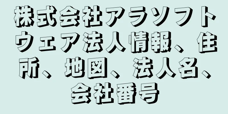 株式会社アラソフトウェア法人情報、住所、地図、法人名、会社番号