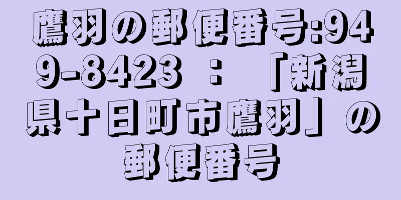 鷹羽の郵便番号:949-8423 ： 「新潟県十日町市鷹羽」の郵便番号