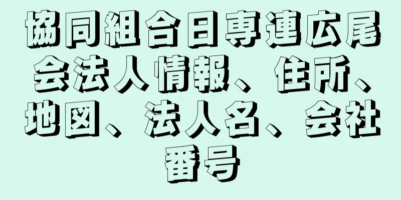 協同組合日専連広尾会法人情報、住所、地図、法人名、会社番号