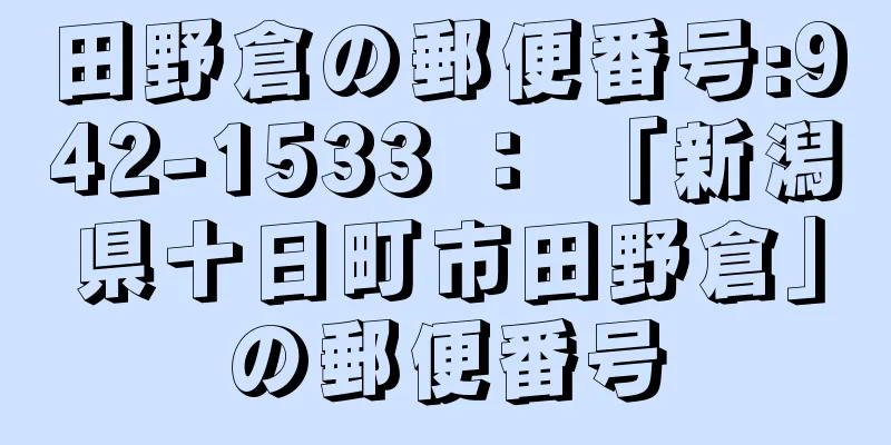 田野倉の郵便番号:942-1533 ： 「新潟県十日町市田野倉」の郵便番号