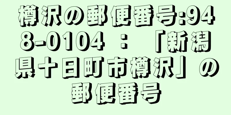 樽沢の郵便番号:948-0104 ： 「新潟県十日町市樽沢」の郵便番号