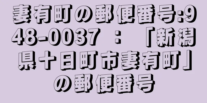 妻有町の郵便番号:948-0037 ： 「新潟県十日町市妻有町」の郵便番号