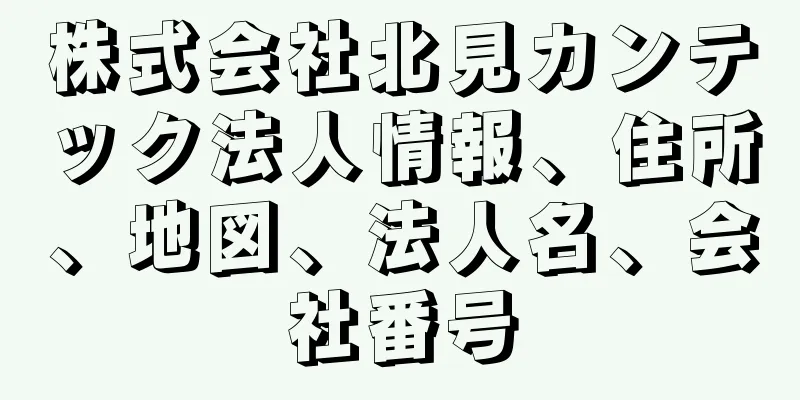 株式会社北見カンテック法人情報、住所、地図、法人名、会社番号