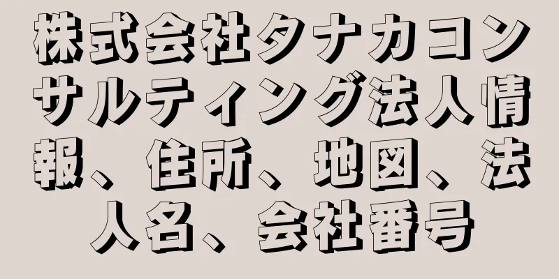 株式会社タナカコンサルティング法人情報、住所、地図、法人名、会社番号