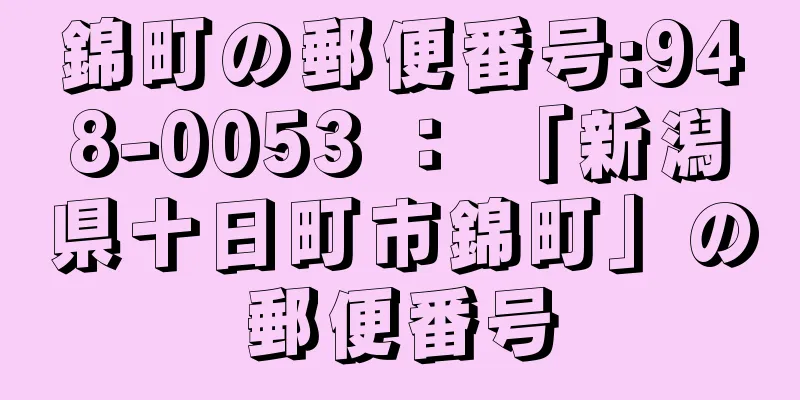 錦町の郵便番号:948-0053 ： 「新潟県十日町市錦町」の郵便番号