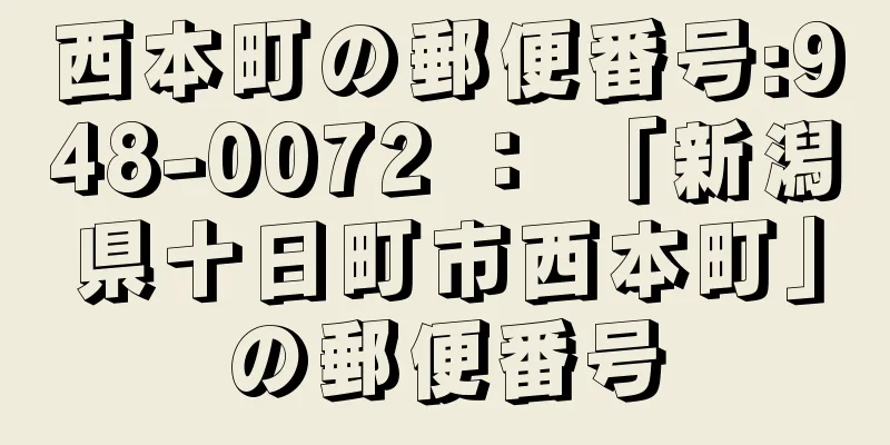 西本町の郵便番号:948-0072 ： 「新潟県十日町市西本町」の郵便番号