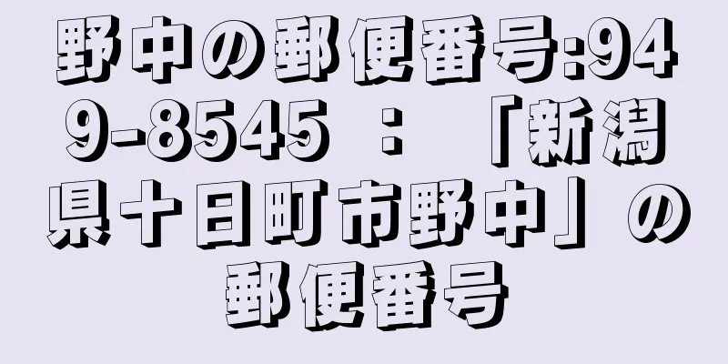 野中の郵便番号:949-8545 ： 「新潟県十日町市野中」の郵便番号