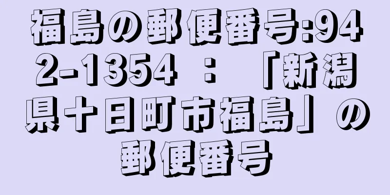 福島の郵便番号:942-1354 ： 「新潟県十日町市福島」の郵便番号