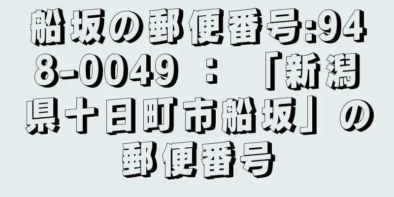 船坂の郵便番号:948-0049 ： 「新潟県十日町市船坂」の郵便番号