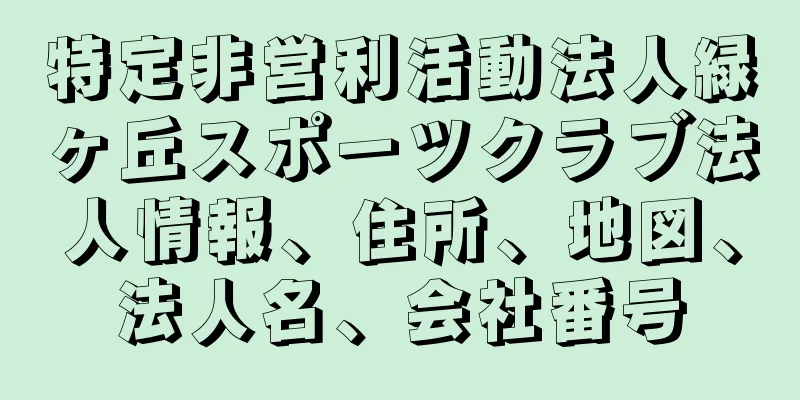 特定非営利活動法人緑ヶ丘スポーツクラブ法人情報、住所、地図、法人名、会社番号