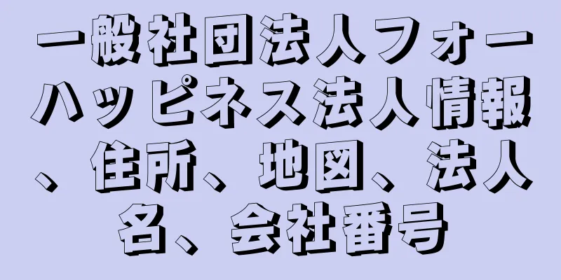 一般社団法人フォーハッピネス法人情報、住所、地図、法人名、会社番号