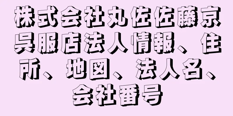 株式会社丸佐佐藤京呉服店法人情報、住所、地図、法人名、会社番号