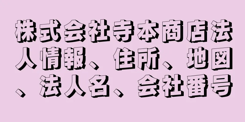 株式会社寺本商店法人情報、住所、地図、法人名、会社番号