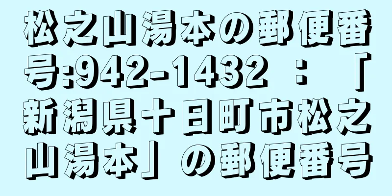 松之山湯本の郵便番号:942-1432 ： 「新潟県十日町市松之山湯本」の郵便番号