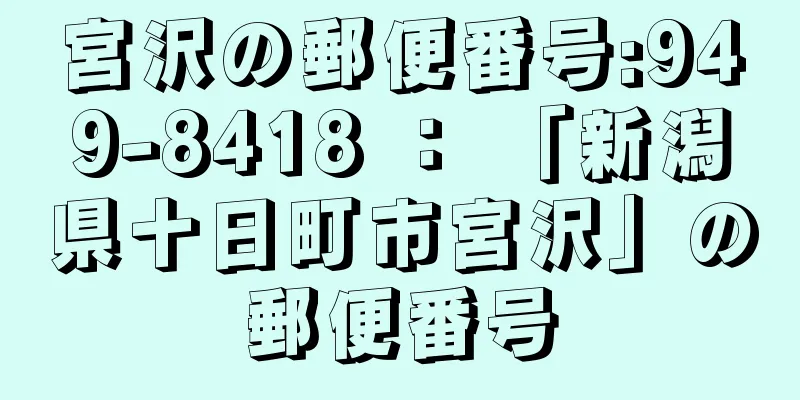 宮沢の郵便番号:949-8418 ： 「新潟県十日町市宮沢」の郵便番号