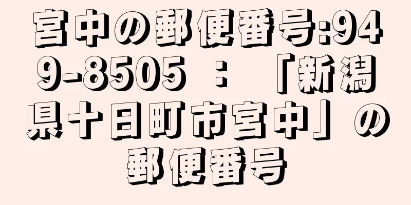 宮中の郵便番号:949-8505 ： 「新潟県十日町市宮中」の郵便番号