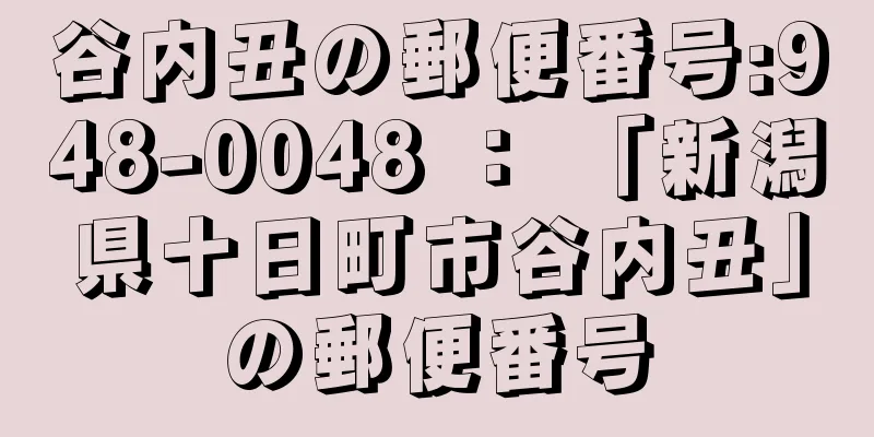 谷内丑の郵便番号:948-0048 ： 「新潟県十日町市谷内丑」の郵便番号