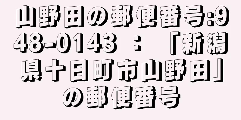 山野田の郵便番号:948-0143 ： 「新潟県十日町市山野田」の郵便番号