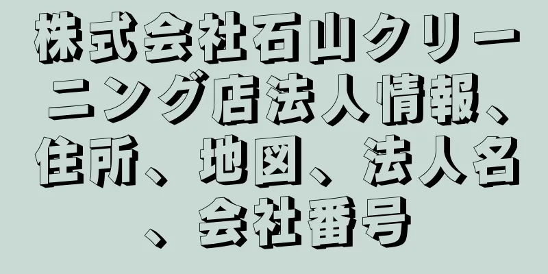 株式会社石山クリーニング店法人情報、住所、地図、法人名、会社番号