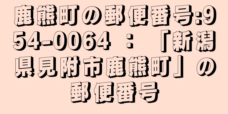 鹿熊町の郵便番号:954-0064 ： 「新潟県見附市鹿熊町」の郵便番号