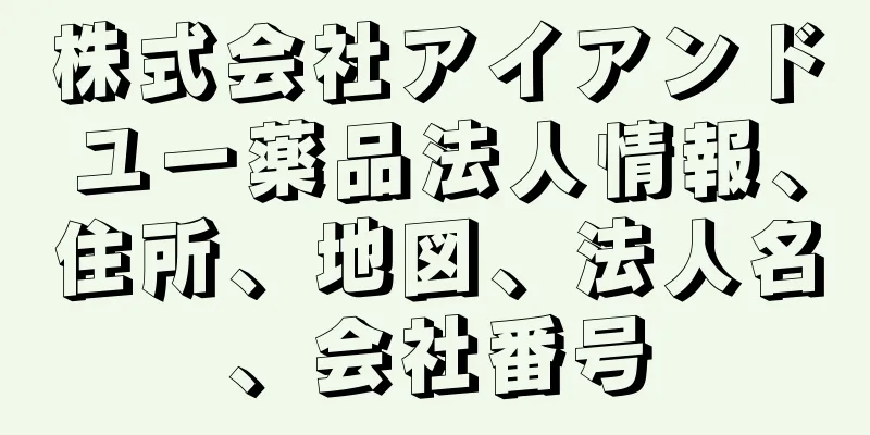 株式会社アイアンドユー薬品法人情報、住所、地図、法人名、会社番号