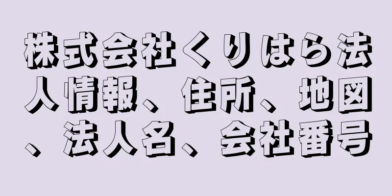株式会社くりはら法人情報、住所、地図、法人名、会社番号