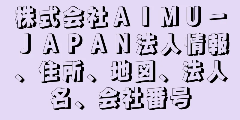 株式会社ＡＩＭＵ－ＪＡＰＡＮ法人情報、住所、地図、法人名、会社番号